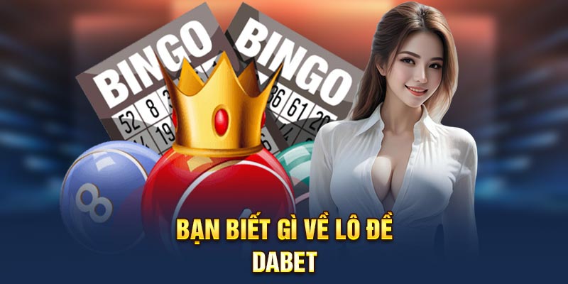 Bạn biết gì về lô đề Dabet