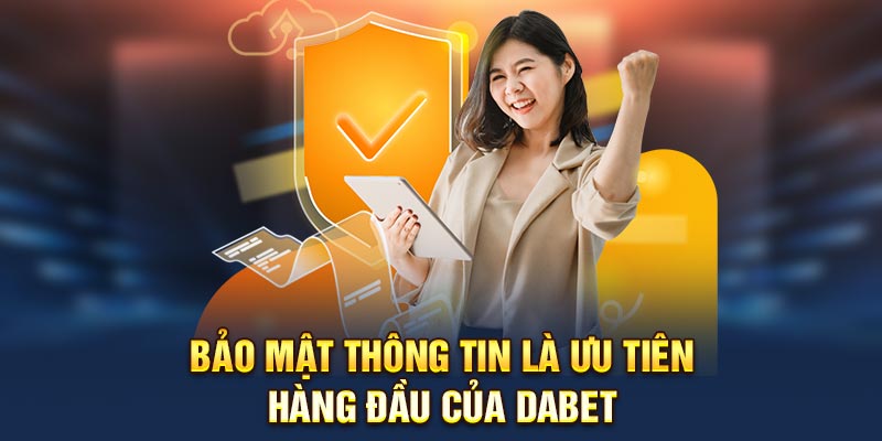 Bảo mật thông tin là ưu tiên hàng đầu của Dabet