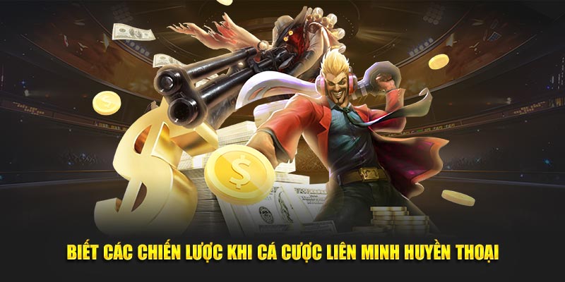 Biết các chiến lược khi cá cược Liên Minh Huyền Thoại