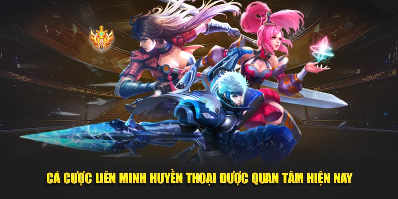 Cá cược Liên Minh Huyền Thoại được quan tâm hiện nay