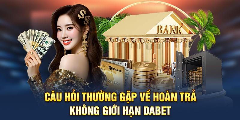 Câu hỏi thường gặp về hoàn trả không giới hạn Dabet