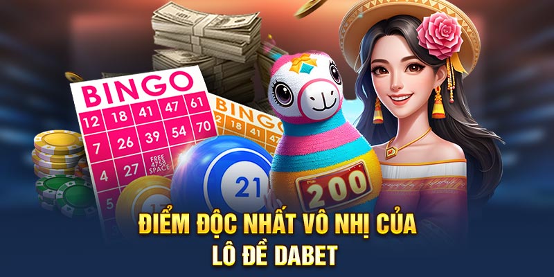 Điểm độc nhất vô nhị của  lô đề Dabet