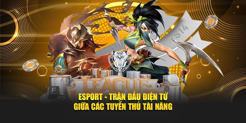 Esport - Trận đấu điện tử giữa các tuyển thủ tài năng 