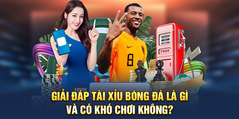 Giải đáp tài xỉu bóng đá là gì và có khó chơi không?