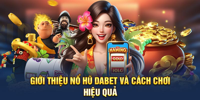 Giới thiệu nổ hũ Dabet và cách chơi hiệu quả