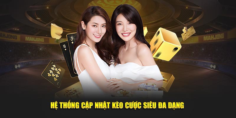 Hệ thống cập nhật kèo cược siêu đa dạng 
