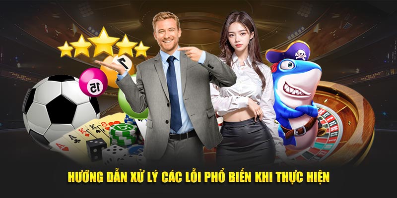 Hướng dẫn xử lý các lỗi phổ biến khi thực hiện