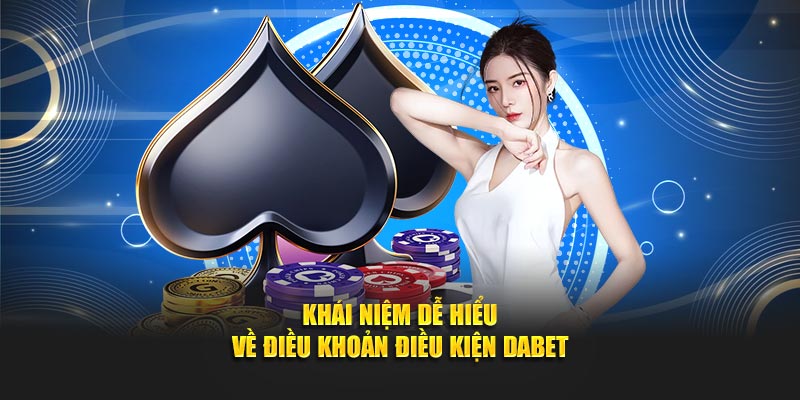 Khái niệm dễ hiểu về điều khoản điều kiện Dabet