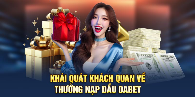 Khái quát khách quan về thưởng nạp đầu Dabet