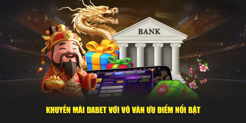 Khuyến mãi Dabet với vô vàn ưu điểm nổi bật