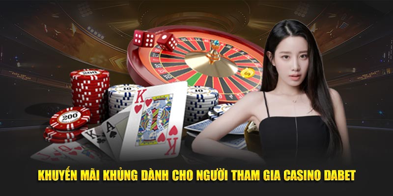 Khuyến mãi khủng dành cho người tham gia Casino Dabet