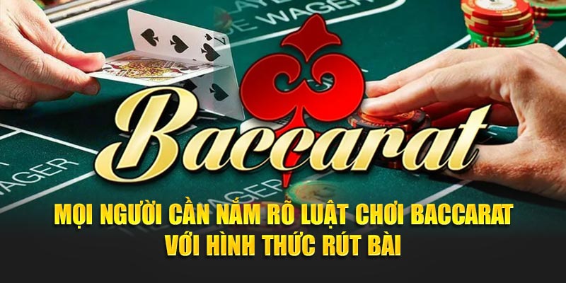 Mọi người cần nắm rõ luật chơi baccarat với hình thức rút bài