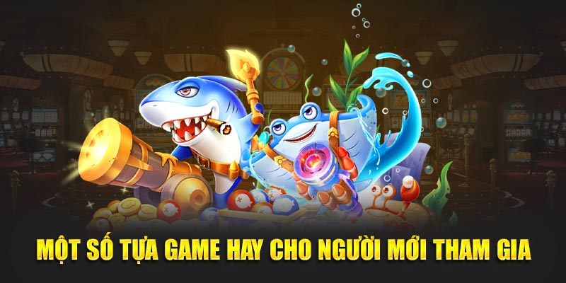 Một số tựa game hay cho người mới tham gia