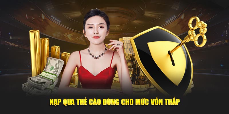 Nạp qua thẻ cào dùng cho mức vốn thấp 