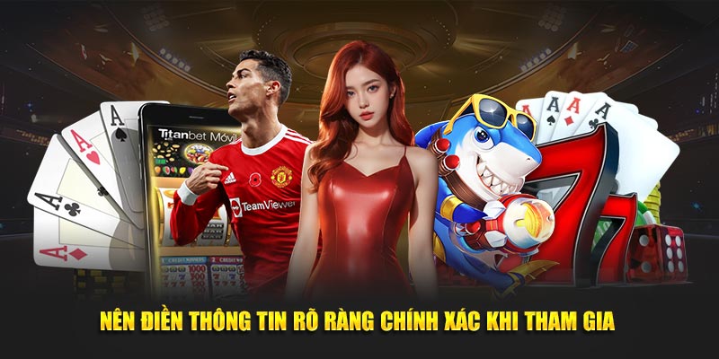 Nên điền thông tin rõ ràng chính xác khi tham gia 