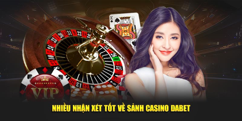 Nhiều nhận xét tốt về sảnh Casino Dabet