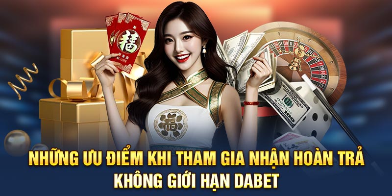 Những ưu điểm khi tham gia nhận hoàn trả không giới hạn Dabet