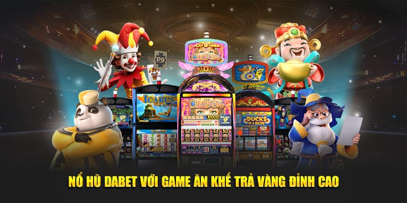 Nổ Hũ Dabet với game Ăn khế trả vàng đỉnh cao