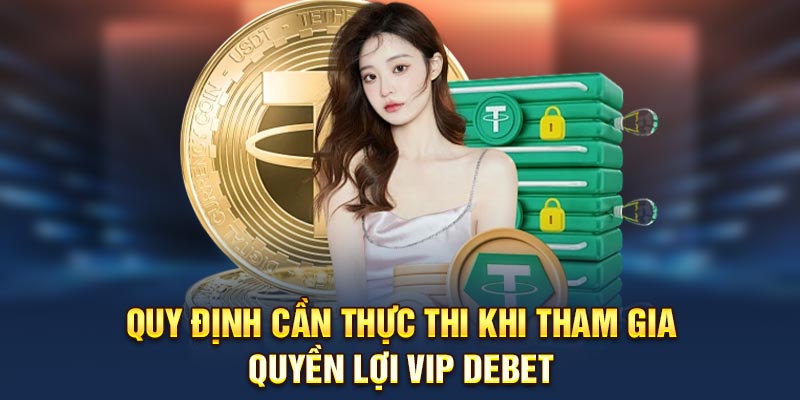 Quy định cần thực thi khi tham gia quyền lợi VIP Debet