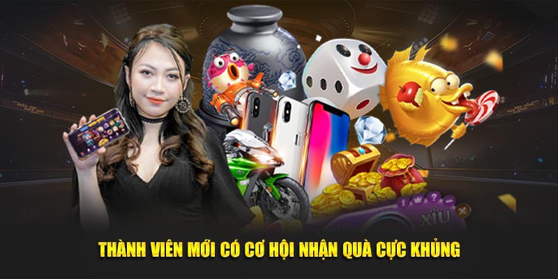 Thành viên mới có cơ hội nhận quà cực khủng