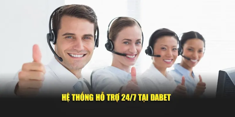 Hệ thống hỗ trợ 24/7 tại Dabet