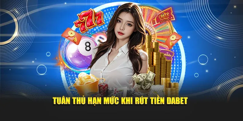 Tuân thủ hạn mức khi rút tiền Dabet